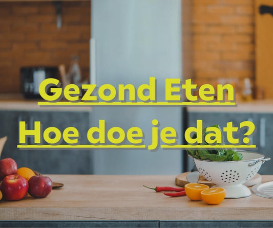 Gezond Eten: Hoe Doe je Dat?